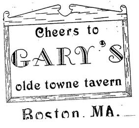 CHEERS TO GARY'S OLDE TOWNE TAVERN BOSTON, MA. trademark