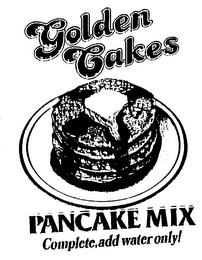 GOLDEN CAKES PANCAKE MIX COMPLETE, ADD WATER ONLY! trademark