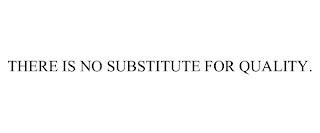 THERE IS NO SUBSTITUTE FOR QUALITY. trademark