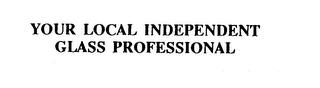 YOUR LOCAL INDEPENDENT GLASS PROFESSIONAL trademark