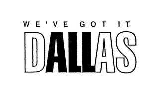 WE'VE GOT IT ALL DALLAS trademark