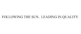 FOLLOWING THE SUN.  LEADING IN QUALITY. trademark