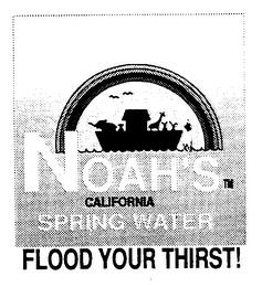 NOAH'S CALIFORNIA SPRING WATER FLOOD YOUR THIRST! trademark