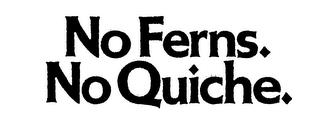 NO FERNS NO QUICHE trademark