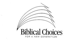 BIBLICAL CHOICES FOR A NEW GENERATION trademark