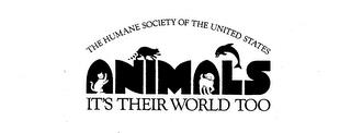 THE HUMANE SOCIETY OF THE UNITED STATES ANIMALS IT'S THEIR WORLD TOO trademark