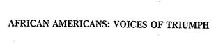 AFRICAN AMERICANS: VOICES OF TRIUMPH trademark