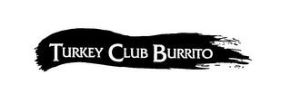 TURKEY CLUB BURRITO trademark