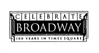 CELEBRATE BROADWAY 100 YEARS IN TIMES SQUARE trademark