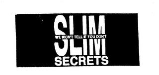 SLIM SECRETS WE WON'T TELL IF YOU DON'T trademark