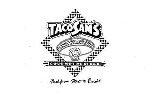 TACOSAM'S GOURMET MEXICAN FRESH FROM START TO FINISH! trademark