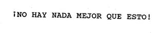 NO HAY NADA MEJOR QUE ESTO! trademark