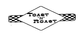 TOAST 'N' ROAST trademark