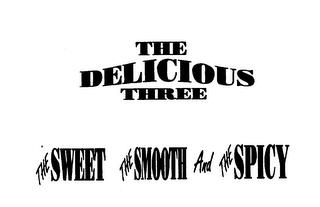 THE DELICIOUS THREE THE SWEET THE SMOOTHAND THE SPICY trademark