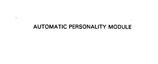 AUTOMATIC PERSONALITY MODULE trademark