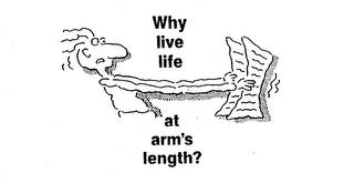 WHY LIVE LIFE AT ARM'S LENGTH? trademark