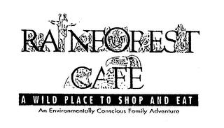 RAINFOREST CAFE A WILD PLACE TO SHOP ANDEAT AN ENVIRONMENTALLY CONSCIOUS FAMILY ADVENTURE trademark