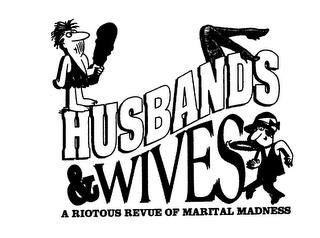 HUSBANDS & WIVES A RIOTOUS REVUE OF MARITAL MADNESS trademark