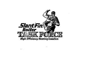 SLANT/FIN BOILER TASK FORCE HIGH EFFICIENCY HEATING INSTALLERS trademark