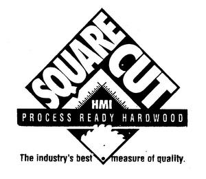 SQUARE CUT HMI PROCESS READY HARDWOOD THE INDUSTRY'S BEST MEASURE OF QUALITY trademark