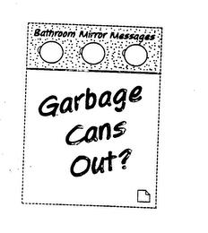 BATHROOM MIRROR MESSAGES GARBAGE CANS OUT? trademark