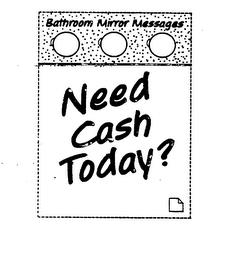 BATHROOM MIRROR MESSAGES NEED CASH TODAY? trademark