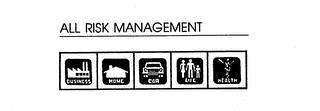 ALL RISK MANAGEMENT BUSINESS HOME CAR LIFE HEALTH trademark