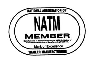 NATIONAL ASSOCIATION OF TRAILER MANUFACTURERS (NATM) MEMBER MANUFACTURED IN ACCORDANCE WITH THE NATM GUIDELINE OF RECOMMENDED MINIMUM MANUFACTURING PRACTICES MARK OF EXCELLENCE trademark