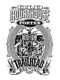 OLD COURTHOUSE PORTER TRAILHEAD BREWING CO trademark