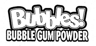 BUBBLES! BUBBLE GUM POWDER trademark