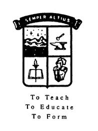 SEMPER ALTIUS TO TEACH TO EDUCATE TO FORM trademark