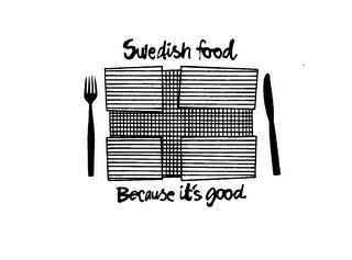 SWEDISH FOOD BECAUSE IT'S GOOD trademark