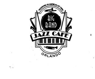 PRESERVING AN AMERICAN ART FORM BIG BAND JAZZ CAFE ORLANDO trademark