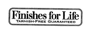 FINISHES FOR LIFE TARNISH-FREE GUARANTEED trademark