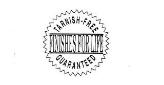 TARNISH-FREE FINISHES FOR LIFE GUARANTEED trademark