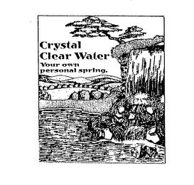 CRYSTAL CLEAR WATER YOUR OWN PERSONAL SPRING. trademark