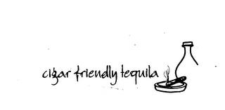 CIGAR FRIENDLY TEQUILA trademark