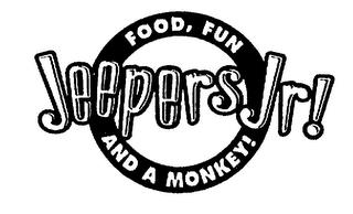 JEEPERS JR! FOOD, FUN AND A MONKEY! trademark