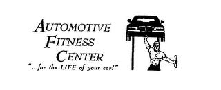 AUTOMOTIVE FITNESS CENTER "...FOR THE LIFE OF YOUR CAR!" trademark