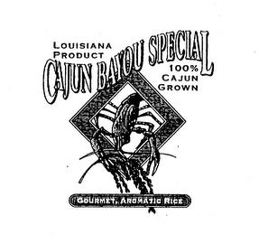 CAJUN BAYOU SPECIAL LOUISIANA PRODUCT 100% CAJUN GROWN GOURMET, AROMATIC RICE trademark