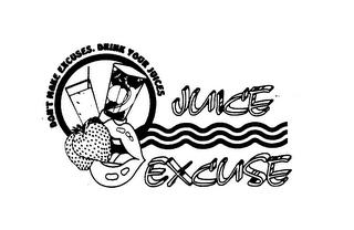 JUICE EXCUSE DON'T MAKE EXCUSES, DRINK YOUR JUICES trademark