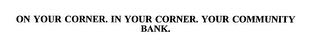 ON YOUR CORNER. IN YOUR CORNER. YOUR COMMUNITY BANK. trademark