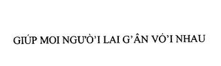 GIUP MOI NGU'O' I LAI G'AN VO'I NHAU trademark