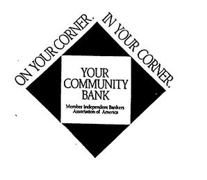 ON YOUR CORNER. IN YOUR CORNER. YOUR COMMUNITY BANK MEMBER INDEPENDENT BANKERS ASSOCIATION OF AMERICA trademark