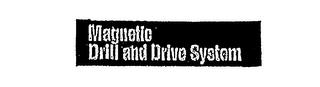 MAGNETIC DRILL AND DRIVE SYSTEM trademark