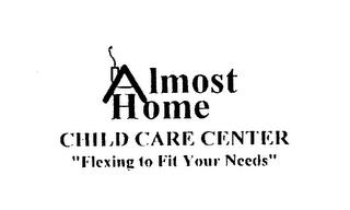 ALMOST HOME CHILD CARE CENTER "FLEXING TO FIT YOUR NEEDS" trademark