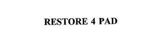 RESTORE 4 PAD trademark