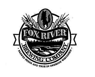 FOX RIVER BREWING COMPANY BREWED FRESH AND TRUE IN OSHKOSH WISCONSIN trademark