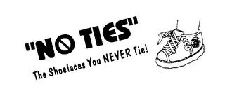 "NO TIES" THE SHOELACES YOU NEVER TIE! trademark