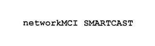 NETWORKMCI SMARTCAST trademark